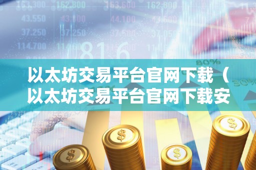 以太坊交易平台官网下载（以太坊交易平台官网下载安装）