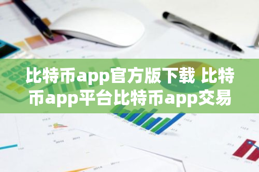 比特币APP官方版下载：掌握最新资讯，快速抓住交易机会
