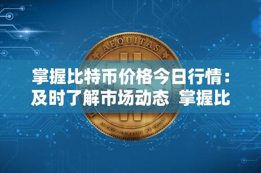 比特币价格今日行情：了解数字货币市场动态与投资策略
